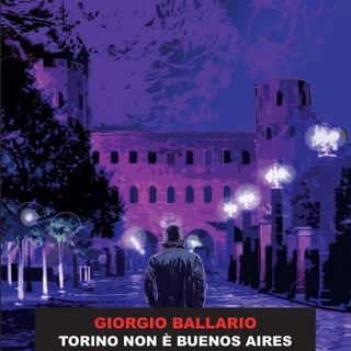 Esce domani il nuovo romanzo di Giorgio Ballario &quot;Torino non è Buenos Aires&quot;