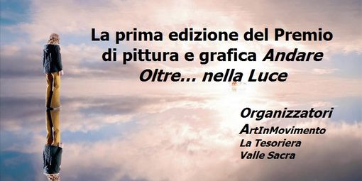 Prorogata la deadline di consegna delle opere della prima edizione del Premio di pittura e grafica “Andare Oltre… nella Luce” Prorogata la deadline di consegna delle opere della prima edizione del Premio di pittura e grafica “Andare Oltre… nella Luce”