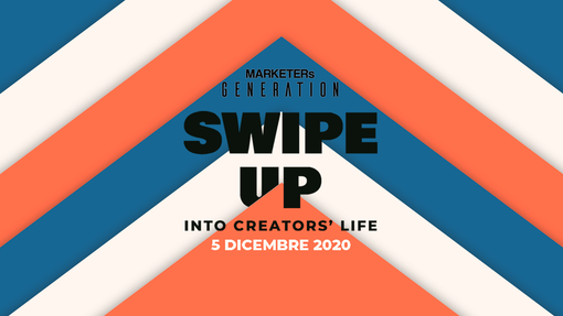 MARKETERs Generation 2020, appuntamento con "Swipe up, into creators' life" MARKETERs Generation 2020, appuntamento con "Swipe up, into creators' life"
