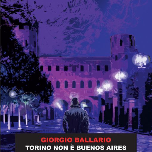 Esce domani il nuovo romanzo di Giorgio Ballario &quot;Torino non è Buenos Aires&quot;
