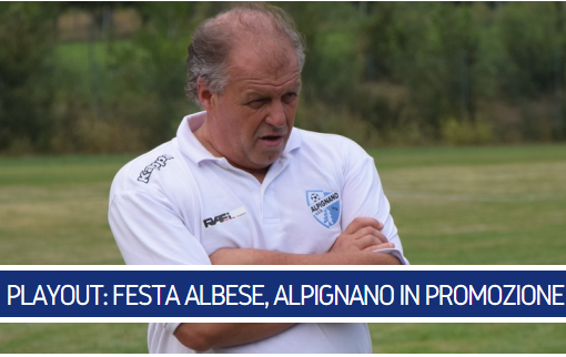 Playout Eccellenza - ALBESE SALVA DOPO UNA RIMONTA PAZZESCA, ALPIGNANO IN PROMOZIONE
