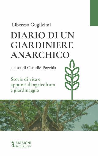 Libereso Guglielmi: “Diario di un giardiniere anarchico: storie di vita e appunti di agricoltura e giardinaggio” dal mese di dicembre tornerà disponibile in libreria Libereso Guglielmi: “Diario di un giardiniere anarchico: storie di vita e appunti di agricoltura e giardinaggio” dal mese di dicembre tornerà disponibile in libreria