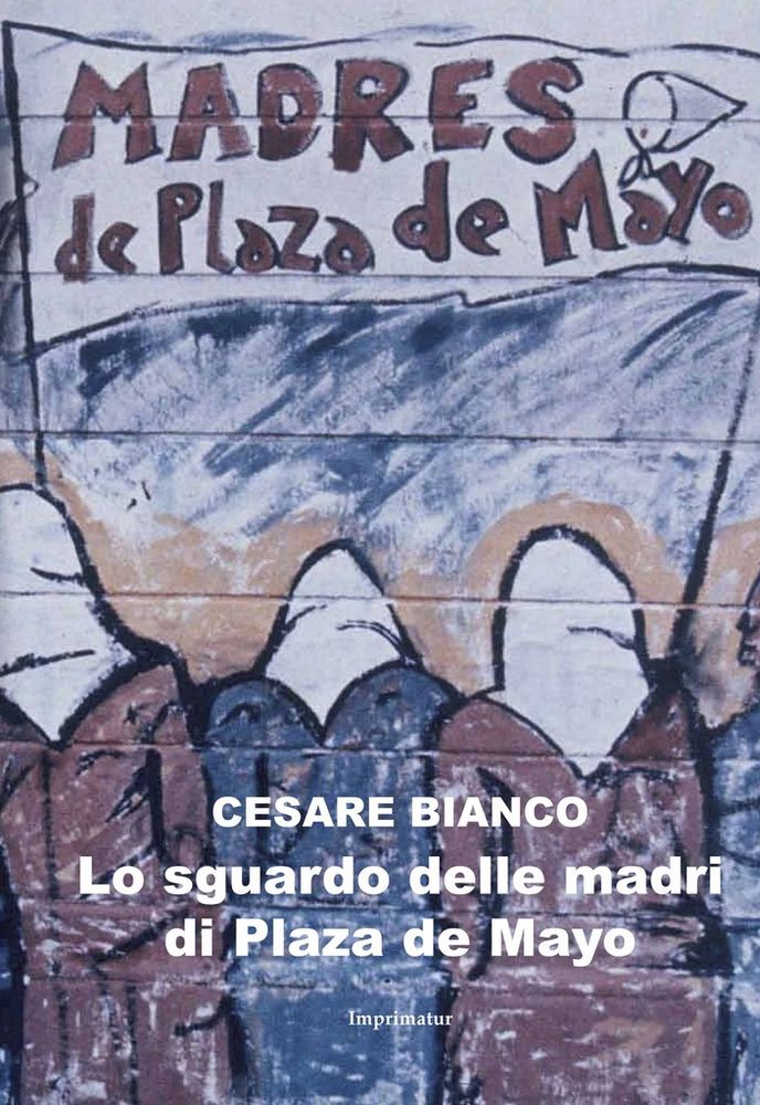 San Mauro, domani la presentazione del libro "Lo sguardo delle madri di plaza de Mayo" di Cesare Bianco San Mauro, domani la presentazione del libro "Lo sguardo delle madri di plaza de Mayo" di Cesare Bianco