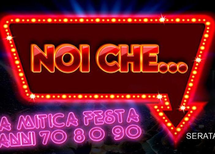 NOI CHE… Rivivi le emozioni degli anni '70, '80 e '90