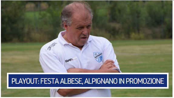 Playout Eccellenza - ALBESE SALVA DOPO UNA RIMONTA PAZZESCA, ALPIGNANO IN PROMOZIONE