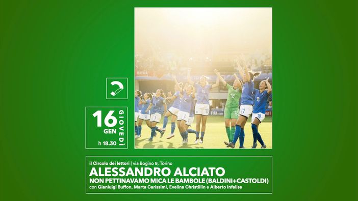 Alciato al Circolo dei lettori di Torino per presentare "Non pettinavamo mica le bambole. Le meravigliose storie delle ragazze della Nazionale" Alciato al Circolo dei lettori di Torino per presentare "Non pettinavamo mica le bambole. Le meravigliose storie delle ragazze della Nazionale"