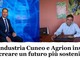 Innovazione tecnologica e filiera agroalimentare: Confindustria Cuneo e Agrion insieme per creare un futuro più sostenibile